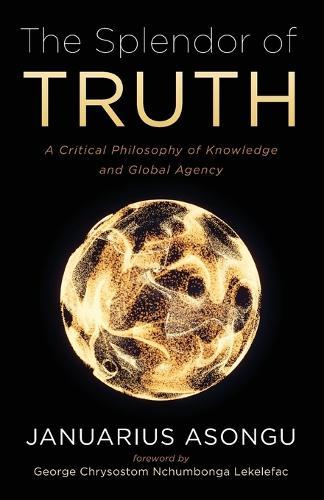 The Splendor of Truth: A Critical Philosophy of Knowledge and Global Agency