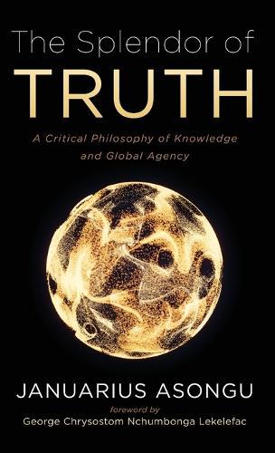 The Splendor of Truth: A Critical Philosophy of Knowledge and Global Agency