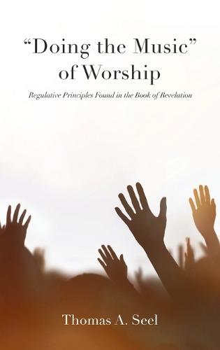 ""Doing the Music"" of Worship: Regulative Principles Found in the Book of Revelation