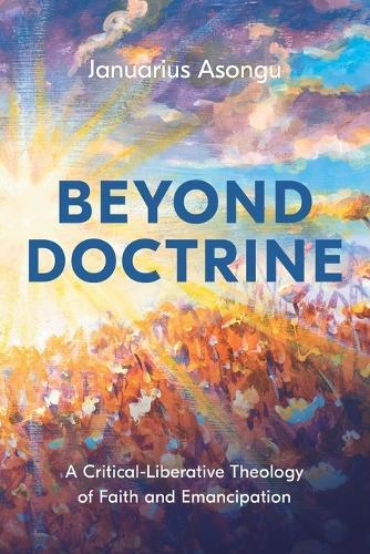 Beyond Doctrine: A Critical-Liberative Theology of Faith and Emancipation