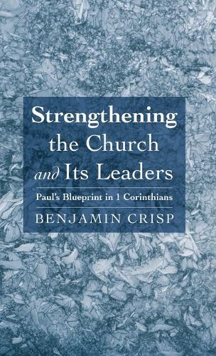 Strengthening the Church and Its Leaders: Paul's Blueprint in 1 Corinthians