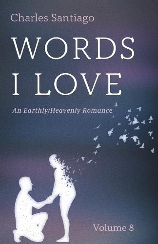 Words I Love, Volume 8: An Earthly/Heavenly Romance