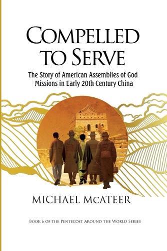 Compelled to Serve: The Story of American Assemblies of God Missions in Early 20th Century China