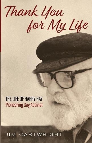 Thank You for My Life: The Life of Harry Hay: Pioneering Gay Activist