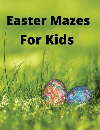Easter Mazes For Kids: Ages 4-8