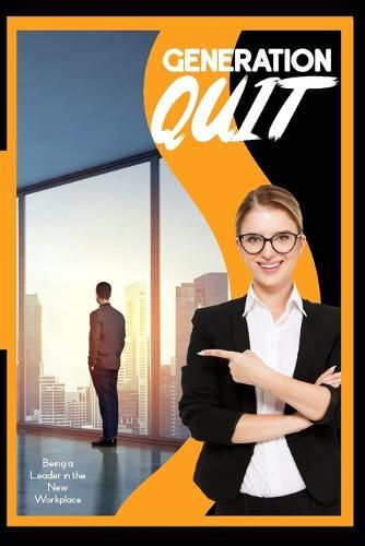 Generation Quit: Being a Leader in the New Workplace