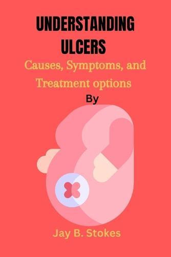 Understanding Ulcers: Causes, Symptoms, and Treatment Options
