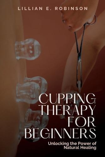 Cupping Therapy for Beginners: Unlocking the Power of Natural Healing