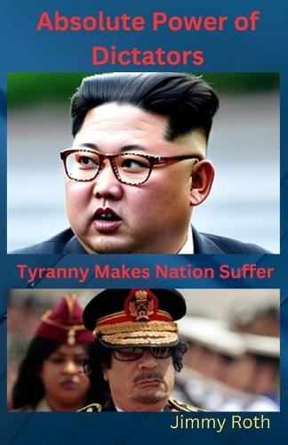 Absolute Power of Dictators: Tyranny Makes Nation Suffer