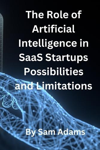 The Role of Artificial Intelligence in SaaS Startups Possibilities and Limitations