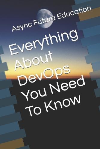 Everything About DevOps You Need To Know