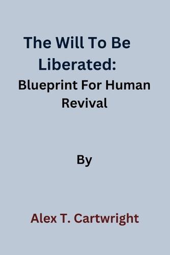 The Will To Be Liberated: Blueprint For Human Revival