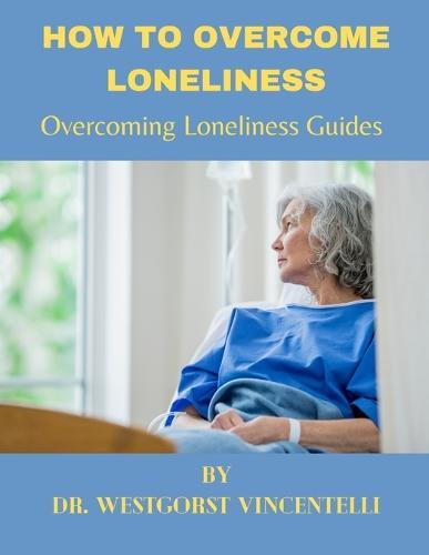 How to Overcome Loneliness: Overcoming loneliness guides