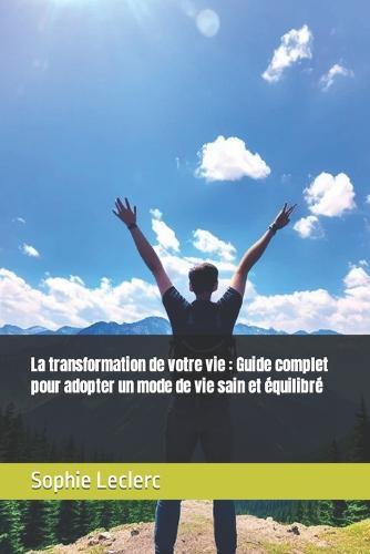 La transformation de votre vie: Guide complet pour adopter un mode de vie sain et équilibré