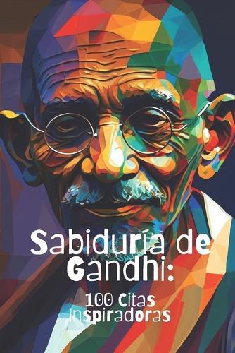 Sabiduría de Gandhi: 100 Citas Inspiradoras