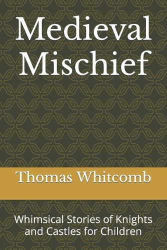 Medieval Mischief: Whimsical Stories of Knights and Castles for Children