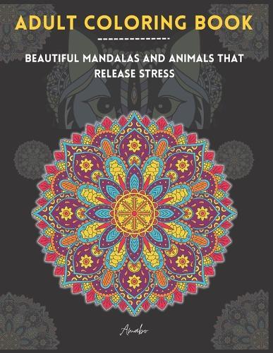 Adult Coloring Book: Beautiful Mandalas and Animals that release stress