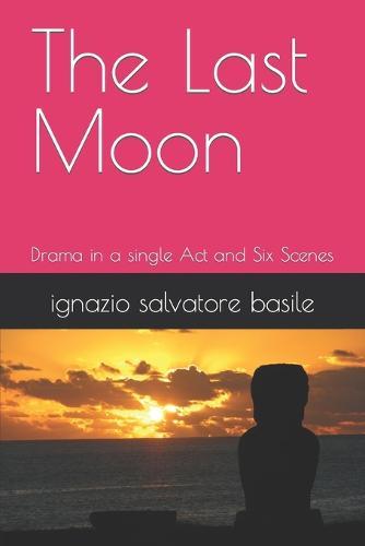 The Last Moon: Drama in a single Act and Six Scenes