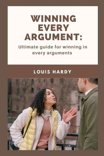 Winning Every Argument: Ultimate guide for winning in every arguments
