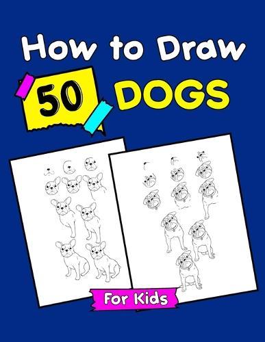 How To Draw Dogs For Kids: Easy Step by Step Drawing Tutorial for Kids, Teens, and Beginners