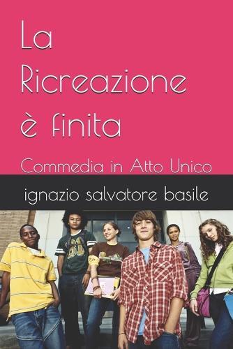 La Ricreazione è finita: Commedia in Atto Unico