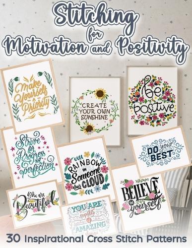 Stitching for Motivation and Positivity: 30 Inspirational Cross Stitch Patterns
