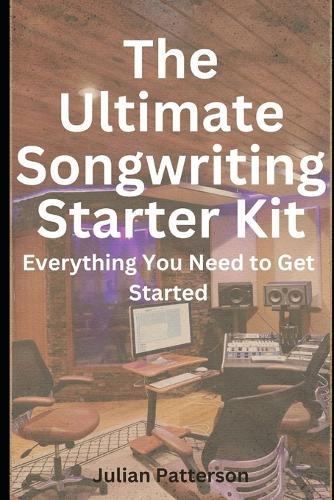 The Ultimate Songwriting Starter Kit: Everything You Need to Get Started