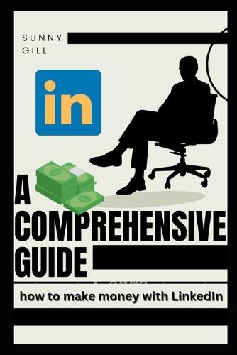 A comprehensive guide: How to make money on LinkedIn