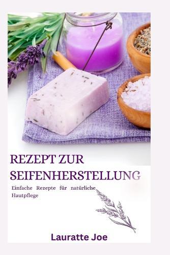 Rezept Zur Seifenherstellung: Einfache Rezepte für natürliche Hautpflege