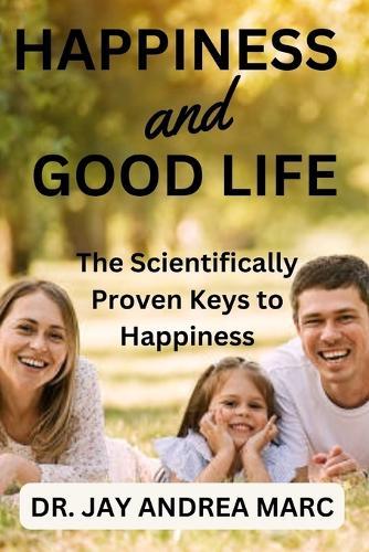 Happiness and Good Life: The Scientifically Proven Keys to Happiness
