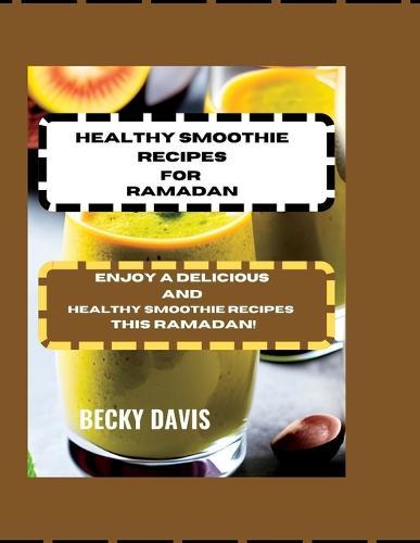 Healthy Smoothie Recipe for Ramadan: Enjoy a Delicious and Healthy Smoothie Recipes This Ramadan