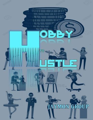 Hobby to Hustle: Monetizing Your Passion