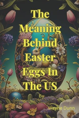 The Meaning Behind Easter Egg In The US: From Ancient times to today