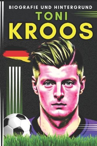 Toni KROOS: Biografie und Hintergrund