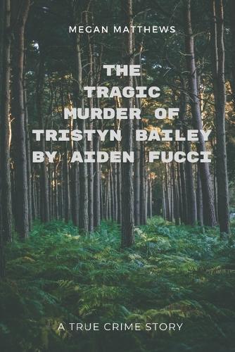 The Tragic Murder of Tristyn Bailey by Aiden Fucci: A True Crime Story