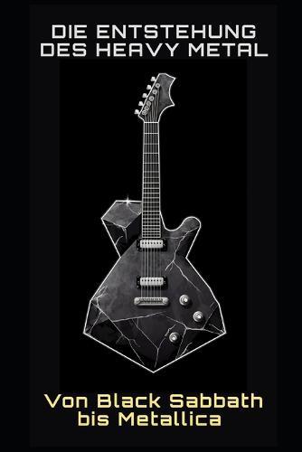 Die Entstehung des Heavy Metal: Von Black Sabbath bis Metallica
