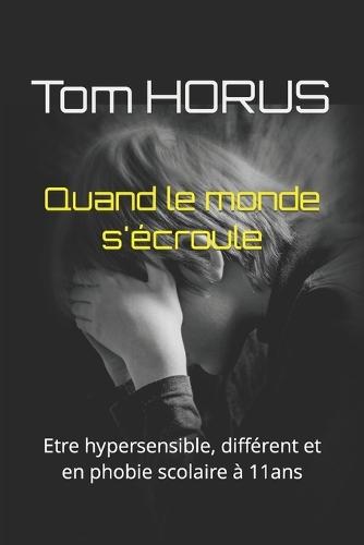 Quand le monde s'écroule: Etre hypersensible, différent et en phobie scolaire à 11ans