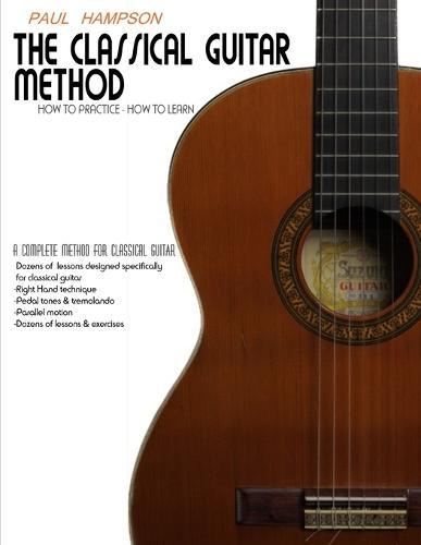 The Classical Guitar Method: How to Practice How to Learn
