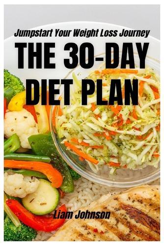 The 30-Day Diet Plan: Jumpstart Your Weight Loss Journey