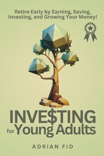 Investing for Young Adults: Retire Early by Earning, Saving, Investing, and Growing Your Money!
