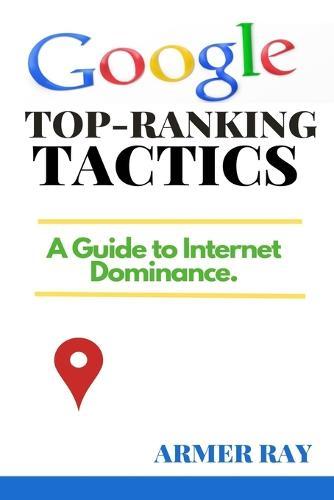 Google Top-Ranking Tactics: A Guide to Internet Dominance.