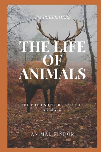 The Life of Animals: The Philosophers and the Animals