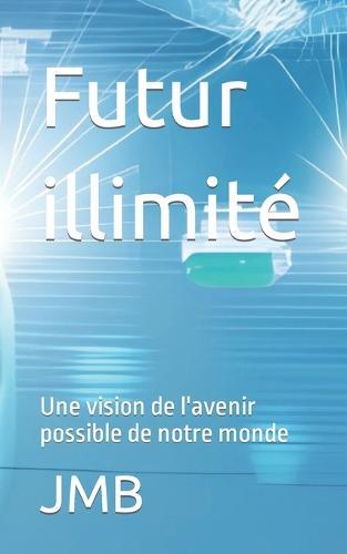 Futur illimité: Une vision de l'avenir possible de notre monde