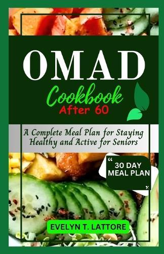 One Meal a Day Cookbook After 60: A Complete Meal Plan for Staying Healthy and Active for Seniors