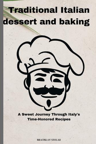 Traditional Italian dessert and baking: A Sweet Journey Through Italy's Time-Honored Recipes