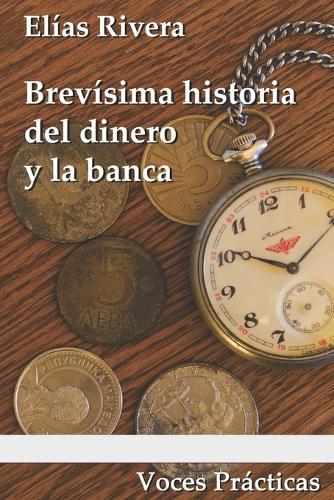 Brevísima historia del dinero y la banca: Acompañada de instrucciones para sobrevivir a la inflación