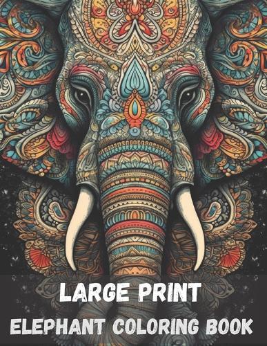 Large print elephant coloring book for adults, 40 pages: stress relieving fun elephant designs