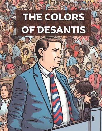 The Colors of Desantis: A Coloring Book Featuring Florida's Governor