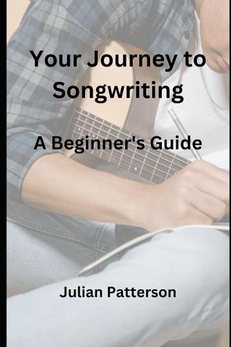 Your Journey to Songwriting: A Beginner's Guide