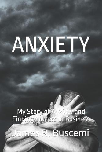 Anxiety: My Story of Anxiety and Finding Success in Business